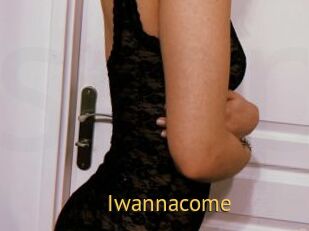 Iwannacome